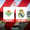 Real Madrid Tantang Real Betis demi Jaga Jarak dari Barcelona