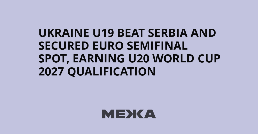 Ukraina Lolos ke Semifinal Piala Eropa U-19 2026 Usai Tekuk Serbia